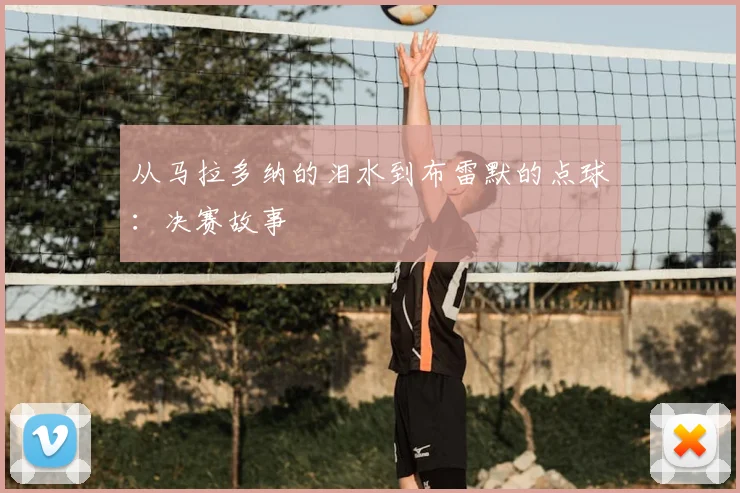 从马拉多纳的泪水到布雷默的点球:决赛故事