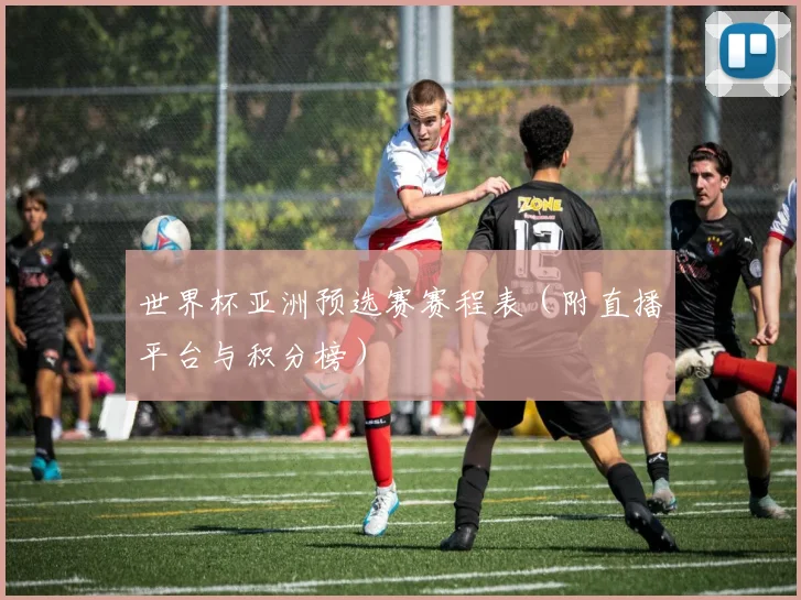 世界杯亚洲预选赛赛程表(附直播平台与积分榜)
