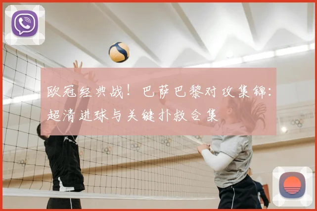 欧冠经典战！巴萨巴黎对攻集锦：超清进球与关键扑救合集