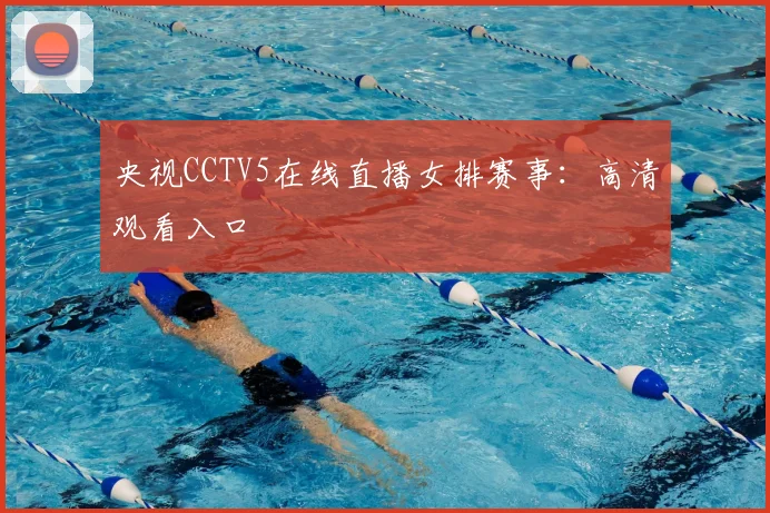央视CCTV5在线直播女排赛事：高清观看入口