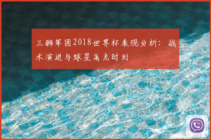 三狮军团2018世界杯表现分析：战术演进与球星高光时刻
